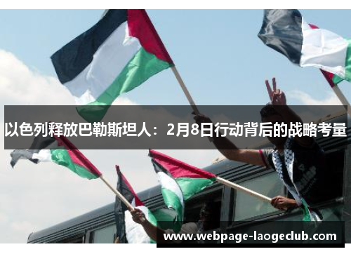 以色列释放巴勒斯坦人：2月8日行动背后的战略考量