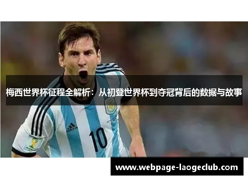 梅西世界杯征程全解析：从初登世界杯到夺冠背后的数据与故事