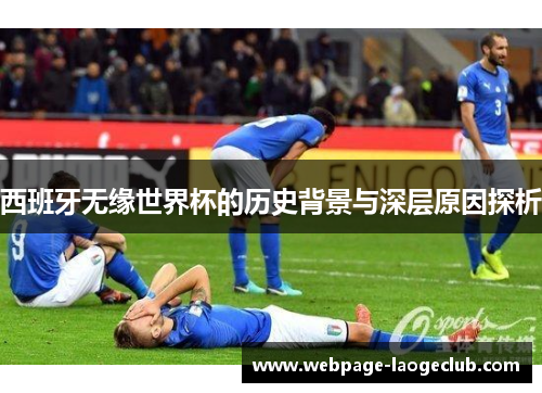 西班牙无缘世界杯的历史背景与深层原因探析 西班牙无缘世界杯的历史背景与深层原因探析