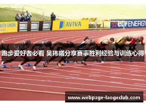 跑步爱好者必看 吴玮曦分享赛事胜利经验与训练心得