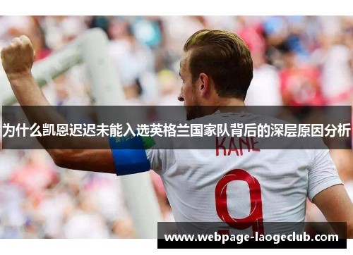 为什么凯恩迟迟未能入选英格兰国家队背后的深层原因分析 为什么凯恩迟迟未能入选英格兰国家队背后的深层原因分析