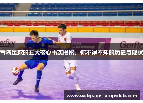 青岛足球的五大核心事实揭秘,你不得不知的历史与现状 青岛足球的五大核心事实揭秘,你不得不知的历史与现状