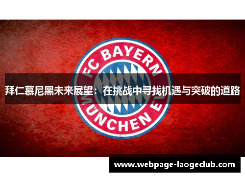 拜仁慕尼黑未来展望:在挑战中寻找机遇与突破的道路 拜仁慕尼黑未来展望:在挑战中寻找机遇与突破的道路