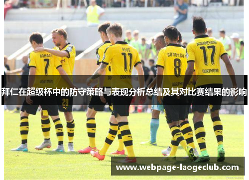 拜仁在超级杯中的防守策略与表现分析总结及其对比赛结果的影响 拜仁在超级杯中的防守策略与表现分析总结及其对比赛结果的影响