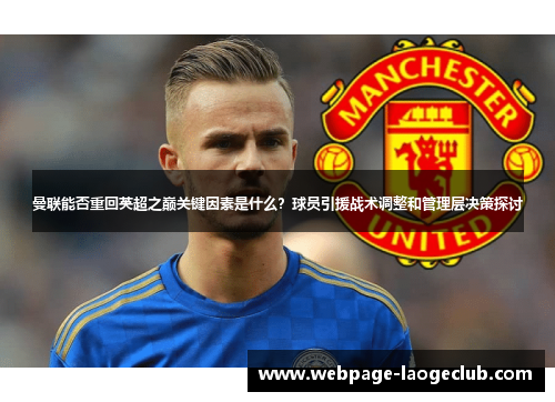 曼联能否重回英超之巅关键因素是什么?球员引援战术调整和管理层决策探讨 曼联能否重回英超之巅关键因素是什么?球员引援战术调整和管理层决策探讨
