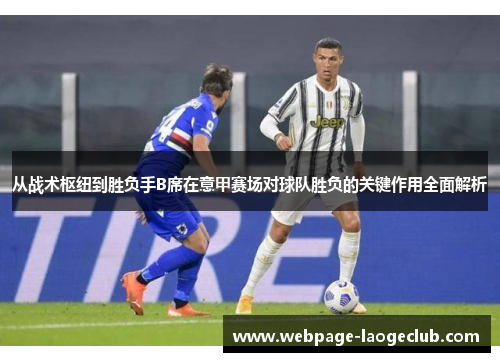 从战术枢纽到胜负手B席在意甲赛场对球队胜负的关键作用全面解析 从战术枢纽到胜负手B席在意甲赛场对球队胜负的关键作用全面解析