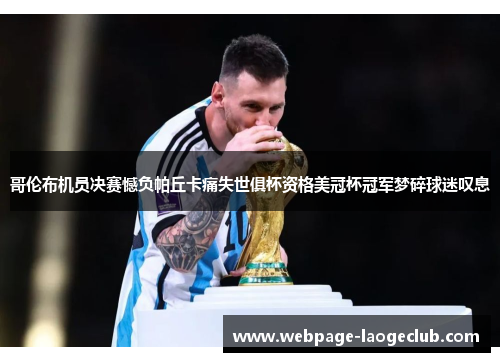哥伦布机员决赛憾负帕丘卡痛失世俱杯资格美冠杯冠军梦碎球迷叹息 哥伦布机员决赛憾负帕丘卡痛失世俱杯资格美冠杯冠军梦碎球迷叹息