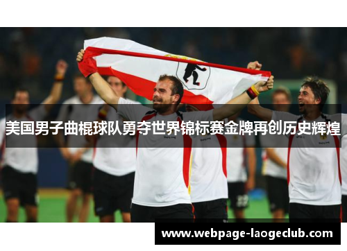 美国男子曲棍球队勇夺世界锦标赛金牌再创历史辉煌 美国男子曲棍球队勇夺世界锦标赛金牌再创历史辉煌