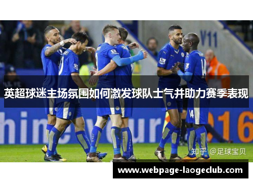 英超球迷主场氛围如何激发球队士气并助力赛季表现