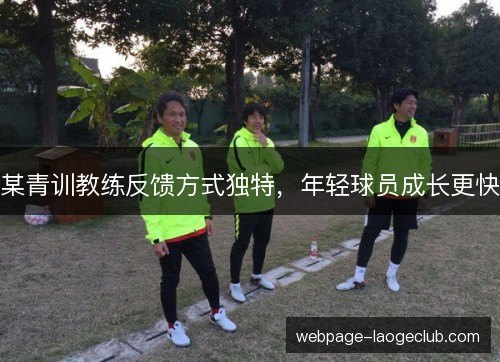 某青训教练反馈方式独特，年轻球员成长更快
